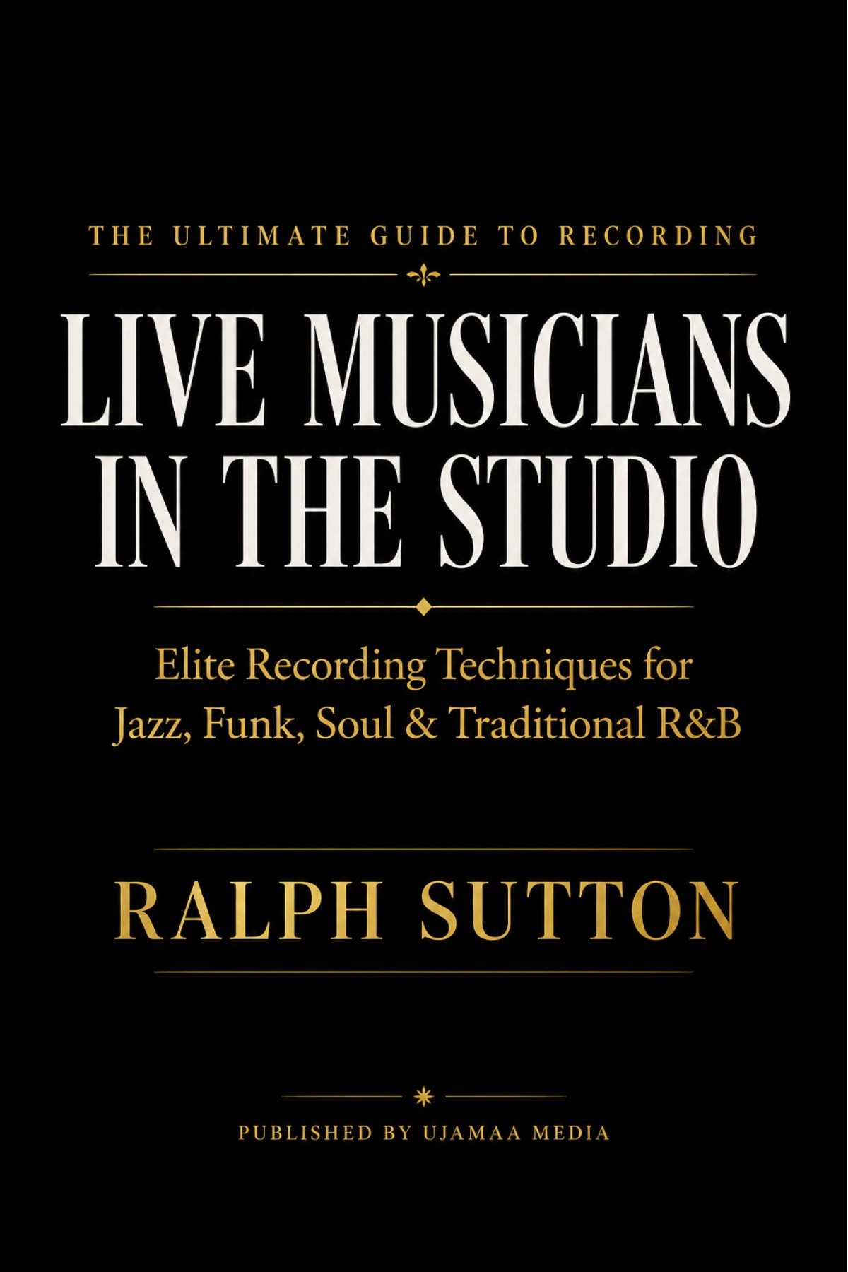 The Ultimate Guide to Recording Live Musicians in the Studio by Ralph Sutton
